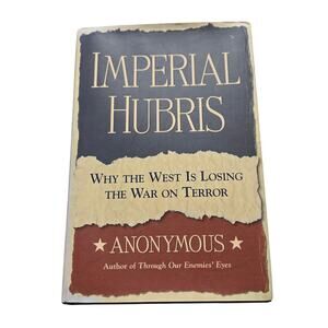 IMPERIAL HUBRIS: Why the West is Losing the War on Terror FIRST EDITION